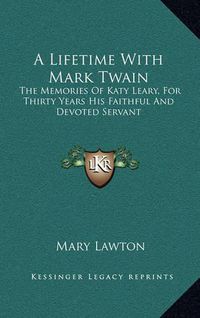 Cover image for A Lifetime with Mark Twain: The Memories of Katy Leary, for Thirty Years His Faithful and Devoted Servant