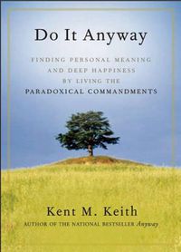 Cover image for Do it Anyway: Finding Personal Meaning and Deep Happiness by Living the Paradoxical Commandments