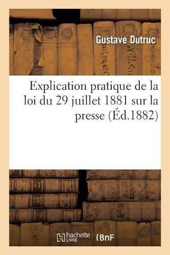 Cover image for Explication Pratique de la Loi Du 29 Juillet 1881 Sur La Presse: D'Apres Les Travaux Parlementaires Et La Jurisprudence