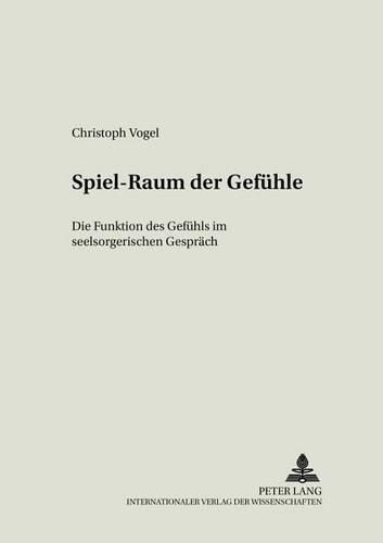 Cover image for Spiel-Raum Der Gefuehle: Die Funktion Des Gefuehls Im Seelsorgerlichen Gespraech