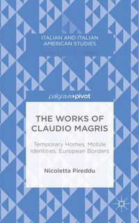 Cover image for The Works of Claudio Magris: Temporary Homes, Mobile Identities, European Borders
