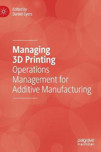 Cover image for Managing 3D Printing: Operations Management for Additive Manufacturing