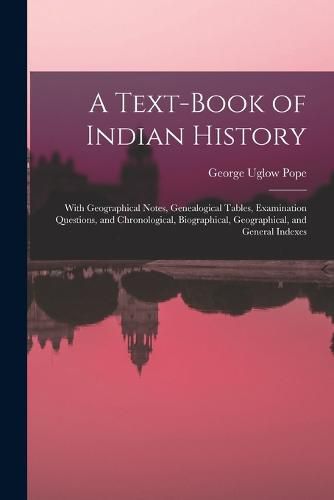 A Text-book of Indian History; With Geographical Notes, Genealogical Tables, Examination Questions, and Chronological, Biographical, Geographical, and General Indexes