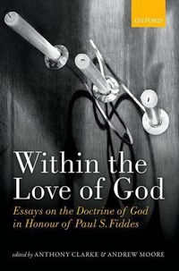 Cover image for Within the Love of God: Essays on the Doctrine of God in Honour of Paul S. Fiddes