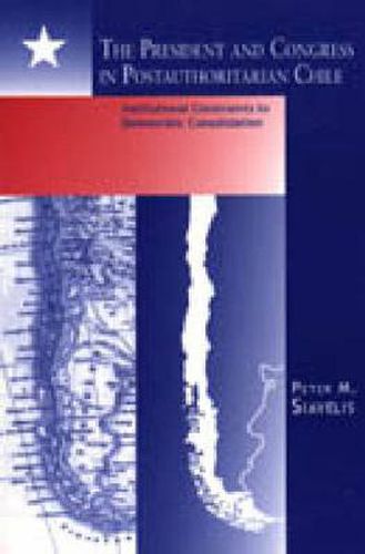 Cover image for The President and Congress in Postauthoritarian Chile: Institutional Constraints to Democratic Consolidation