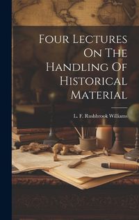 Cover image for Four Lectures On The Handling Of Historical Material