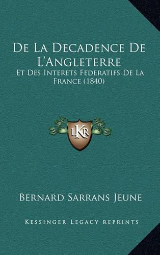 de La Decadence de L'Angleterre: Et Des Interets Federatifs de La France (1840)