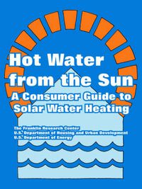 Cover image for Hot Water from the Sun: A Consumer Guide to Solar Water Heating