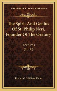 Cover image for The Spirit and Genius of St. Philip Neri, Founder of the Oratory: Lectures (1850)