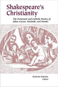 Cover image for Shakespeare's Christianity: The Protestant and Catholic Poetics of Julius Caesar, Macbeth, and Hamlet