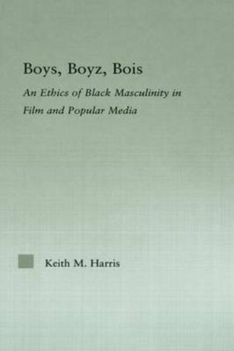 Cover image for Boys, Boyz, Bois: An Ethics of Black Masculinity in Film and Popular Media