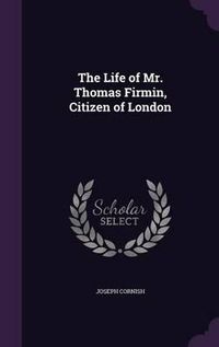 Cover image for The Life of Mr. Thomas Firmin, Citizen of London