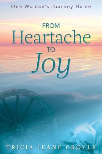 Cover image for From Heartache to Joy: One Woman's Journey Home