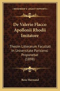 Cover image for de Valerio Flacco Apollonii Rhodii Imitatore: Thesim Litterarum Facultati in Universitate Parisiensi Proponebat (1898)