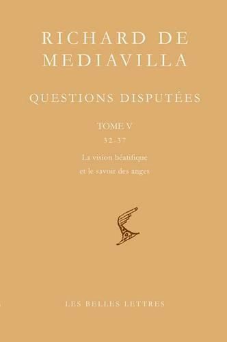 Cover image for Richard de Mediavilla: Questions Disputees, Tome V: Questions 32-37: La Vision Beatifique Et le Savoir Des Anges