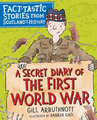 Cover image for A Secret Diary of the First World War: Fact-tastic Stories from Scotland's History