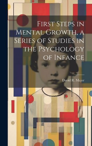 Cover image for First Steps in Mental Growth, a Series of Studies in the Psychology of Infance