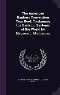 Cover image for The American Bankers Convention Year Book Containing the Banking Systems of the World by Maurice L. Muhleman ..