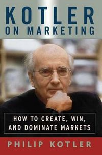 Cover image for Kotler on Marketing: How to Create, Win, and Dominate Markets