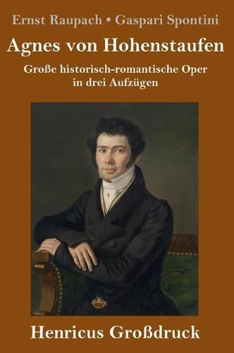 Agnes von Hohenstaufen (Grossdruck): Grosse historisch-romantische Oper in drei Aufzugen