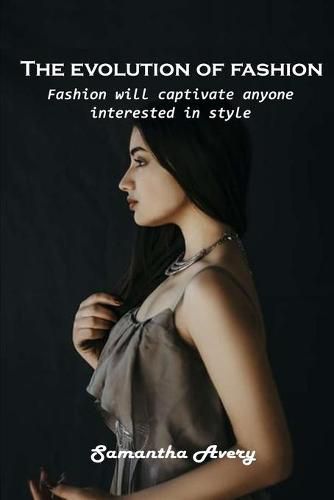 Cover image for The evolution of fashion: Fashion will captivate anyone interested in style