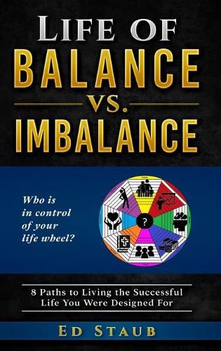 Life of Balance vs. Imbalance: 8 Paths to Living the Successful Life You Were Designed For