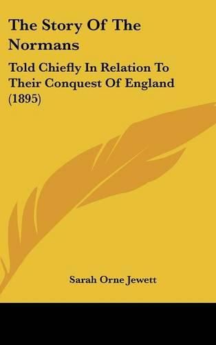 Cover image for The Story of the Normans: Told Chiefly in Relation to Their Conquest of England (1895)