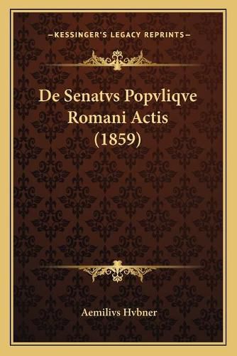 Cover image for de Senatvs Popvliqve Romani Actis (1859)