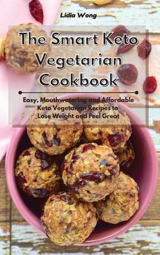 Cover image for The Smart Keto Vegetarian Cookbook: Easy, Mouthwatering and Affordable Keto Vegetarian Recipes to Lose Weight and Feel Great