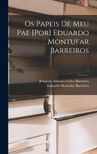 Cover image for Os Papeis De Meu Pae [por] Eduardo Montufar Barreiros; 1