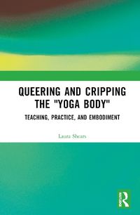 Cover image for Queering and Cripping the "Yoga Body"