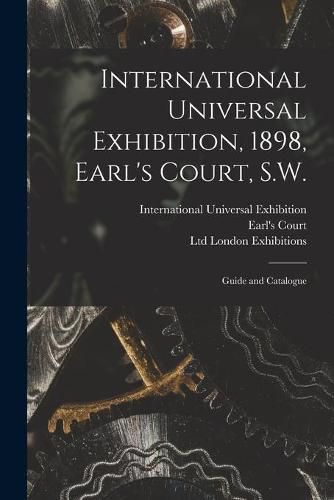 Cover image for International Universal Exhibition, 1898, Earl's Court, S.W.: Guide and Catalogue