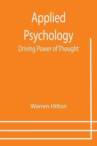 Cover image for Applied Psychology: Driving Power of Thought; Being the Third in a Series of Twelve Volumes on the Applications of Psychology to the Problems of Personal and Business Efficiency