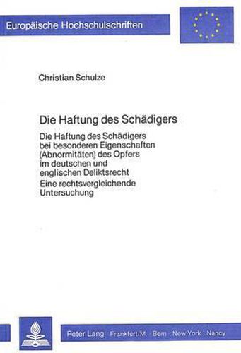 Cover image for Die Haftung Des Schaedigers: Die Haftung Des Schaedigers Bei Besonderen Eigenschaften (Abnormi- Taeten) Des Opfers Im Deutschen Und Englischen Deliktsrecht. Eine Rechtsvergleichende Untersuchung