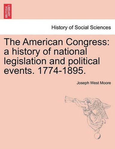 Cover image for The American Congress: a history of national legislation and political events. 1774-1895.