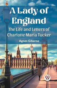 Cover image for A Lady of England The Life and Letters of Charlotte Maria Tucker