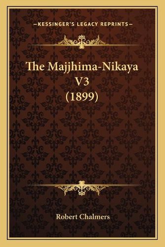 The Majjhima-Nikaya V3 (1899) the Majjhima-Nikaya V3 (1899)