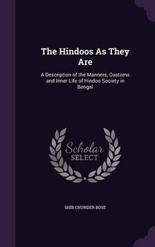 Cover image for The Hindoos as They Are: A Description of the Manners, Customs and Inner Life of Hindoo Society in Bengal