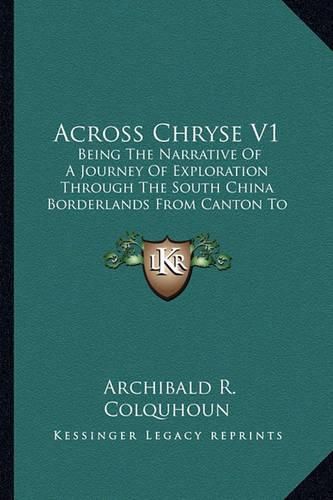 Cover image for Across Chryse V1: Being the Narrative of a Journey of Exploration Through the South China Borderlands from Canton to Mandalay