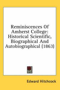 Cover image for Reminiscences of Amherst College: Historical Scientific, Biographical and Autobiographical (1863)