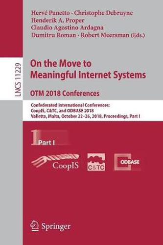 Cover image for On the Move to Meaningful Internet Systems. OTM 2018 Conferences: Confederated International Conferences: CoopIS, C&TC, and ODBASE 2018, Valletta, Malta, October 22-26, 2018, Proceedings, Part I