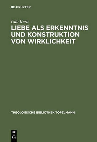 Cover image for Liebe als Erkenntnis und Konstruktion von Wirklichkeit: Erinnerung  an ein stets aktuales Erkenntnispotential