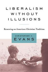 Cover image for Liberalism without Illusions: Renewing an American Christian Tradition