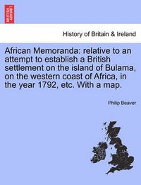 Cover image for African Memoranda: relative to an attempt to establish a British settlement on the island of Bulama, on the western coast of Africa, in the year 1792, etc. With a map.