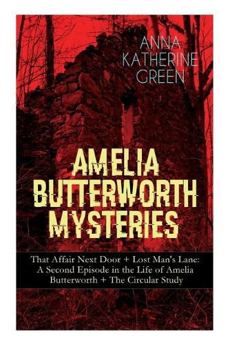 Cover image for Amelia Butterworth Mysteries: That Affair Next Door + Lost Man's Lane: A Second Episode in the Life of Amelia Butterworth + The Circular Study: The First Woman Sleuth in Literature