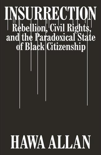 Cover image for Insurrection: Rebellion, Civil Rights, and the Paradoxical State of Black Citizenship