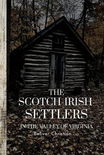 The Scotch-Irish Settlers in the Valley of Virginia