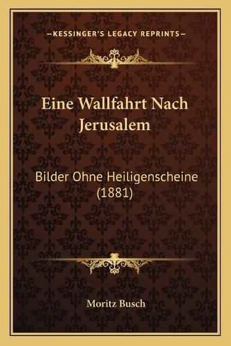 Eine Wallfahrt Nach Jerusalem: Bilder Ohne Heiligenscheine (1881)