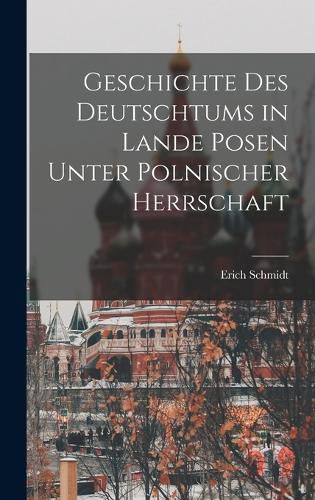 Cover image for Geschichte Des Deutschtums in Lande Posen Unter Polnischer Herrschaft