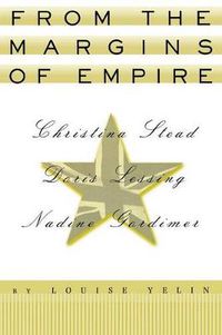 Cover image for From the Margins of Empire: Christina Stead, Doris Lessing, Nadine Gordimer